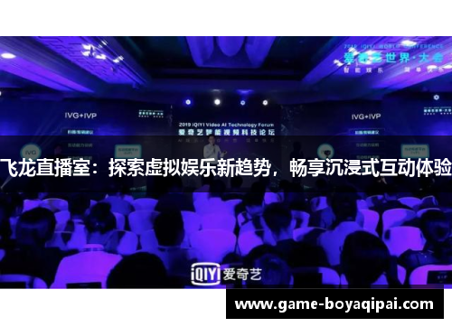 飞龙直播室：探索虚拟娱乐新趋势，畅享沉浸式互动体验